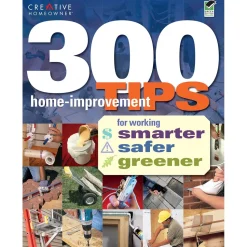 300 Home Improvements Tips for Working Smarter, Safer, Greener